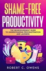 Shame-Free Productivity: The Neurodivergent Guide to Understanding Procrastination and Laziness - Robert C. Owens - 9798232902810