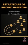 Estrategias de Inbound Marketing: Atrae Clientes sin Perseguirlos - Victor Perez Acosta - 9798232911126