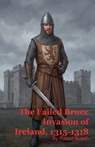 The Failed Bruce Invasion of Ireland, 1315-1318 - Robert Buach - 9798232916459