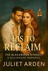 His to Reclaim: A Billionaire Romance - Juliet Arden - 9798232927134