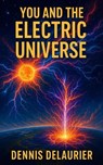 You and the Electric Universe - Denny ; Dennis DeLaurier - 9798232944087