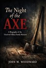 The Night of the Axe: A Biography of the Unsolved Villisca Family Massacre - John M. Woodward - 9798232946784