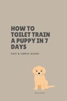 How to Toilet Train a Puppy in 7 Days – Fast & Simple Guide! - Jane Smith - 9798232948023