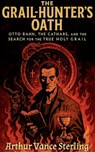 The Grail-Hunter's Oath: Otto Rahn, the Cathars, and the Search for the True Holy Grail - Arthur Vance Sterling - 9798232977382