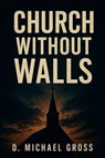 Church Without Walls - D. Michael Gross - 9798232988456