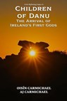 Children of Danu, the Arrival of Ireland's First Gods - Oisín Carmichael ; AJ Carmichael - 9798232995379