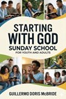 Starting with God: Sunday School - Guillermo Doris McBride - 9798233011344