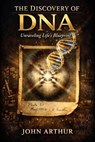 The Discovery of DNA : Unraveling Life’s Blueprint - JOHN ARTHUR - 9798233020308