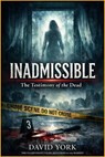 INADMISSIBLE: The Testimony of the Dead - David York - 9798233022791
