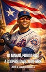 De Manatí, Puerto Rico A Cooperstown, New York: Carlos Iván Beltrán Valdés - José A. Claudio Bonilla - 9798233023002