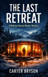 The Last Retreat: A Wellness Retreat Murder Mystery - Carter Bryson - 9798233028199