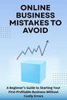 Online Business Mistakes to Avoid: A Beginner’s Guide to Starting Your First Profitable Business Without Costly Errors - David K. Mercer - 9798233031441