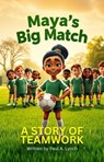 Maya’s Big Match: A Story of Teamwork - Paul A. Lynch - 9798233050947