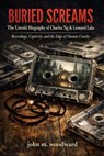 Buried Screams: The Untold Biography of Charles Ng & Leonard Lake — Recordings, Captivity, and the Edge of Human Cruelty - John M. Woodward - 9798233054266
