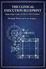 The Clinical Execution Blueprint: Aligning Strategy, Oversight, and Delivery in Clinical Development - Elizabeth Walsh ; Scott Rodgers - 9798233076589