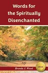 Words for the Spiritually Disenchanted - Brenda J Wood - 9798233091391
