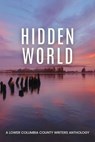 Hidden World: A Lower Columbia County Writers Anthology - Ellen Jacobson ; Sharon Hughson ; Jana Mann ; Mike Exinger - 9798233096037