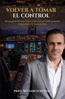 Volver a Tomar el Control: Principios de liderazgo y decisiones bajo presión inspirados en la Aviación - Francisco Garcia - 9798233102127