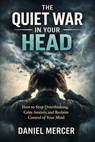 The Quiet War in Your Head: How to Stop Overthinking and Calm Anxiety - Daniel Mercer - 9798233117978