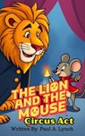 The Lion and the Mouse: Circus Act - Paul A. Lynch - 9798233134203