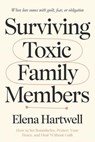 Surviving Toxic Family Members: How to Set Boundaries, Protect Your Peace, and Heal Without Guilt - Elena Hartwell - 9798233141744