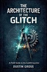 The Architecture of the Glitch - Dustin Gross - 9798233148262