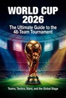 WORLD CUP 2026: The Ultimate Guide to the 48-Team Tournament - Arthur Vance - 9798233159091