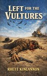 Left For The Vultures - Rhett Kincannon - 9798233170249