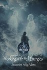 Your Guide To Working With Veil Energies - Jacqueline Kelly-Adams - 9798233177583