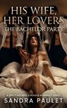 His Wife, Her Lovers: The Bachelor Party: A Spicy Hotwife Cuckold Romance Series - Sandra Paulet - 9798233195044