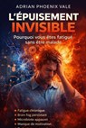 L’Épuisement Invisible : Pourquoi vous êtes fatigué sans être malade - Adrian Phoenix Vale - 9798233203855