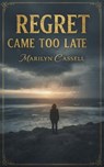 Regret Came Too Late - Marilyn Cassell - 9798233208164
