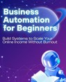 Business Automation for Beginners: Build Systems to Scale Your Online Income Without Burnout - David K. Mercer - 9798233211140