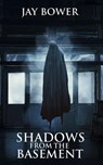 Shadows from the Basement - Jay Bower - 9798233217784