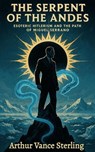 The Serpent of the Andes: Esoteric Hitlerism and the Path of Miguel Serrano - Arthur Vance Sterling - 9798233220234