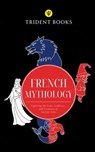 French Mythology: Exploring the Gods, Goddesses, and Creatures of Ancient Tales - Trident Books - 9798233225246