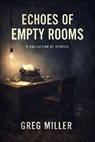 Echoes of Empty Rooms - Greg Miller - 9798233225949