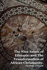 The Nine Saints of Ethiopia: and The Transformation of African Christianity. - Mary O'Doole - 9798233253201