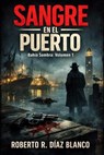 SANGRE EN EL PUERTO - Roberto R. Díaz Blanco - 9798233260377