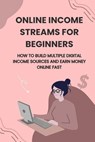 Online Income Streams for Beginners: How to Build Multiple Digital Income Sources and Earn Money Online Fast - David K. Mercer - 9798233266034