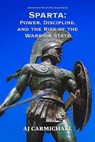 Sparta: Power, Discipline, and the Rise of the Warrior State - AJ Carmichael - 9798233274114