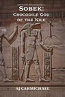 Sobek: Crocodile God of the Nile - AJ Carmichael - 9798233277146