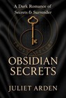 Obsidian Secrets: A Dark Romance of Secrets and Surrender - Juliet Arden - 9798233277542