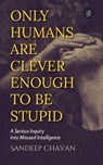 Only Humans Are Clever Enough to Be Stupid - Sandeep Chavan - 9798233294686