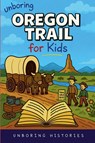 Unboring Oregon Trail for Kids - Unboring Histories - 9798233304002