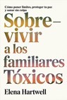 Sobrevivir a los familiares tóxicos: Cómo poner límites, proteger tu paz y sanar sin culpa - Elena Hartwell - 9798233311185