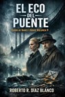 EL ECO DEL PUENTE - Roberto R. Díaz Blanco - 9798233331909