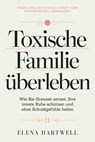 Toxische Familie überleben: Wie Sie Grenzen setzen, Ihre innere Ruhe schützen und ohne Schuldgefühle heilen - Elena Hartwell - 9798233334382