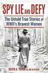 Spy, Lie, and Defy: The Untold True Stories of World War II's Bravest Women - David Yuzuk ; Joe Clifford - 9798233348037