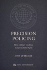 Precision Policing: How Military Doctrine Transforms Public Safety - Josh Luberisse - 9798233365485